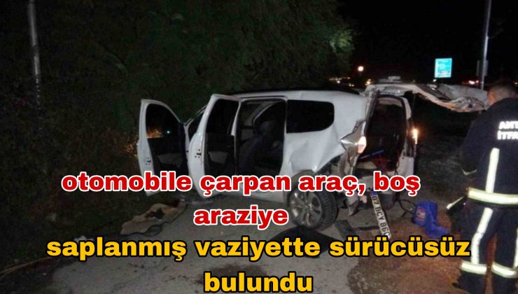 Antalya’da otomobile çarpan araç, boş araziye saplanmış vaziyette sürücüsüz bulundu