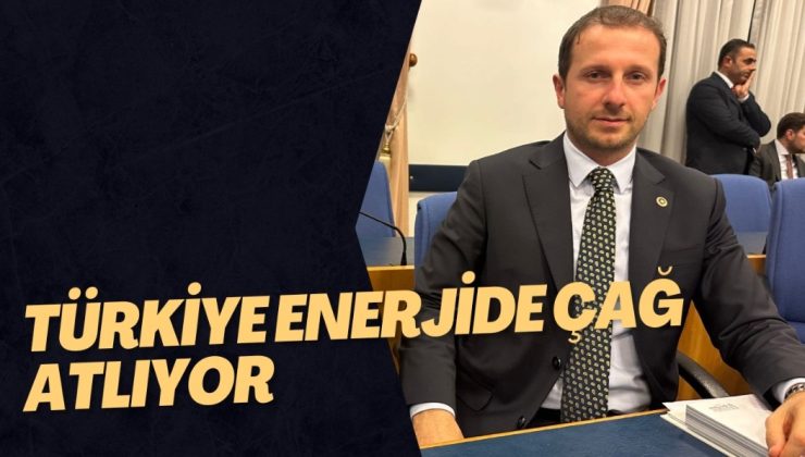 TÜRKİYE ENERJİDE ÇAĞ ATLIYOR